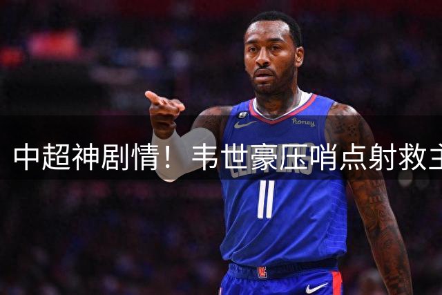 中超神剧情！韦世豪压哨点射救主 李昂破门又送点蓉城1-1三镇