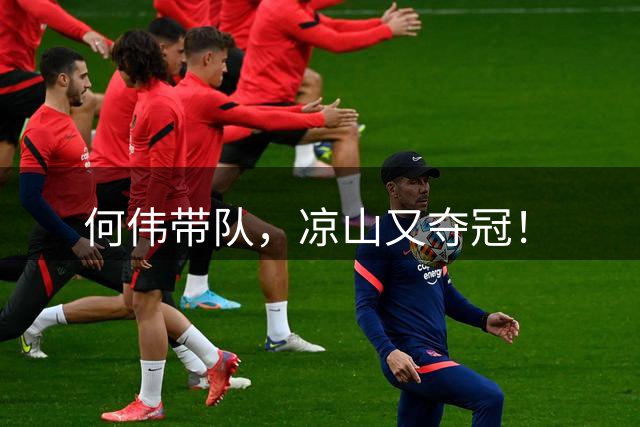 何伟带队，凉山又夺冠！