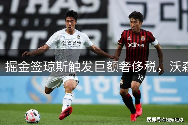 掘金签琼斯触发巨额奢侈税，沃森留守前景堪忧