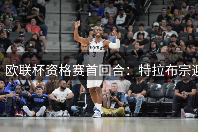 欧联杯资格赛首回合：特拉布宗迎战费伦茨瓦罗斯