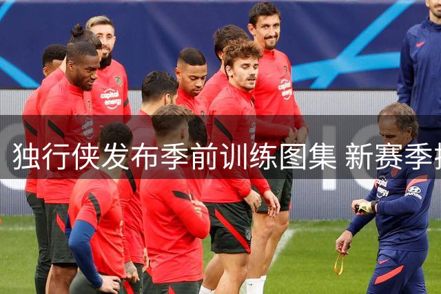 独行侠发布季前训练图集 新赛季揭幕战对阵火箭队曝光