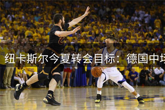 纽卡斯尔今夏转会目标：德国中场格雷茨卡成首选