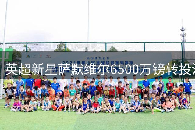 英超新星萨默维尔6500万镑转投沙特 罗马48小时疯狂追逐未果