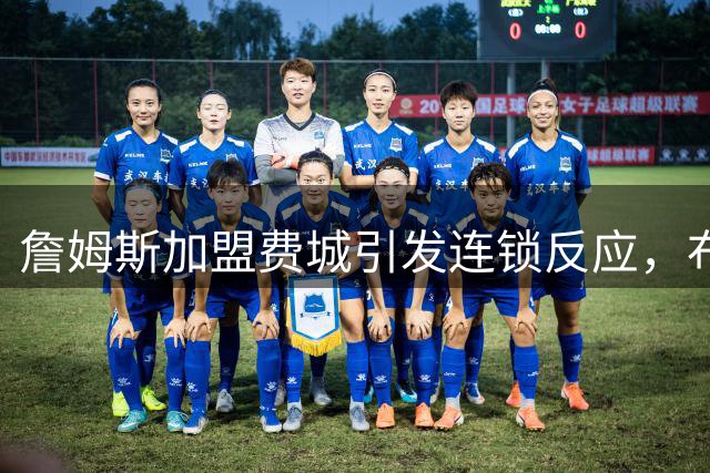 詹姆斯加盟费城引发连锁反应，布朗尼未来去向成谜
